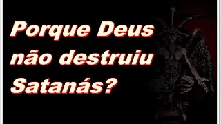 Porque Deus não destruiu Satanás?