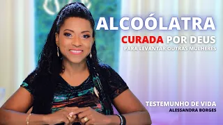 ALCOÓLATRA CURADA POR DEUS - TESTEMUNHO ALESSANDRA BORGES