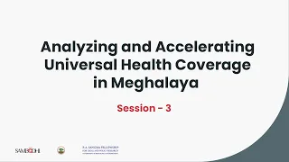 Analyzing and Accelerating Universal Health Coverage in Meghalaya | Session 3