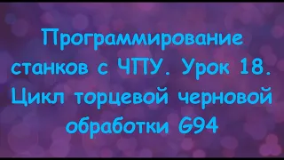 Программирование станков с ЧПУ. Урок 18. Цикл торцевой черновой обработки G94