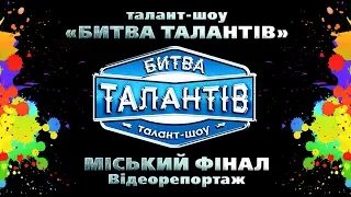 Міський фінал талант-шоу "Битва талантів" (Відеорепортаж)