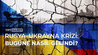 Rusya-Ukrayna krizi: Bugüne nasıl gelindi?