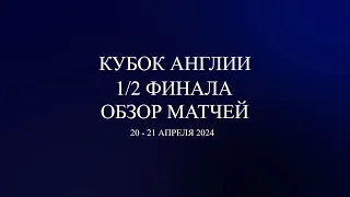 Кубок Англии 1/2 финала обзор матчей за 20 - 21 апреля 2024 года