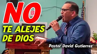 No te Alejes de Dios - Pastor David Gutierrez