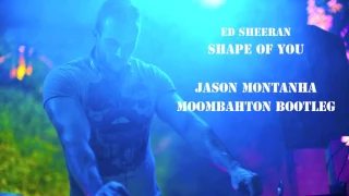 Ed Sheeran - Shape of you (Jason Montanha Moombahton Bootleg)