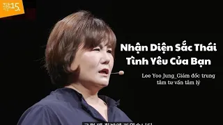 Nhận Diện Sắc Thái Tình Yêu Của Bạn | Lee Yoo Jung_Giám đốc trung tâm tư vấn tâm lý