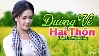 Đường Về Hai Thôn - LK Dân Ca Miền Tây 2021, Nhạc Trữ Tình Quê Hương Chọn Lọc - Dân Ca Miền Tây