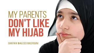 My Parents Do Not Like Me Wearing Hijab, What Should I Do? | Shaykh Waleed Basyouni | FAITH IQ