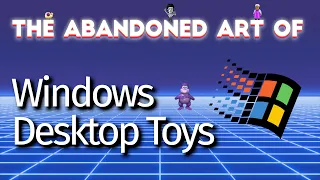 The Abandoned Art Of Windows Desktop Toys