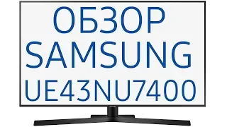 Обзор телевизора Samsung UE43NU7400U  (UE43NU7400UXRU, UE43NU7400UXUA, UE43NU7400) UHD 4K, Smart TV