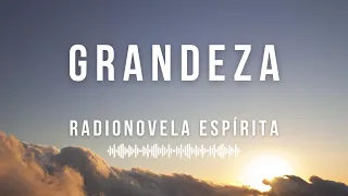 Grandeza - Radionovela Espírita