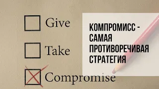 Вам нужен компромисс! Или нет? Самая противоречивая стратегия поведения в конфликте