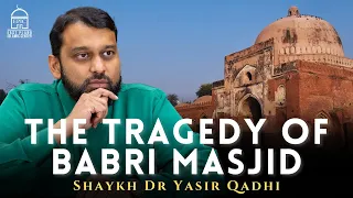 The Tragedy of Babri Masjid and Some Truth About Hindustan | Shaykh Dr Yasir Qadhi