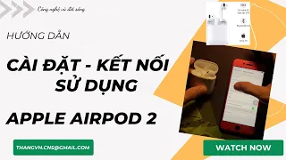 Hướng dẫn kết nối, cài đặt, sử dụng và điều khiển tai nghe blutooth Apple Airpod 2