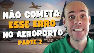 Não cometa esses ERROS no AEROPORTO   Parte 2