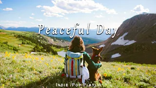 Peaceful Day 🍀 Songs that put you in a good mood  /  Best Indie/Pop/Folk/Acoustic Playlist