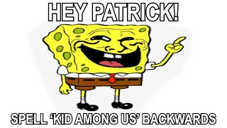 Hey Patrick, Spell Kid Among Us Backwards