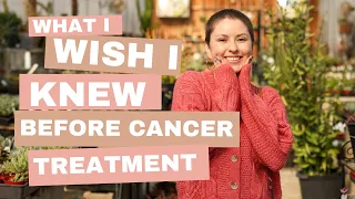 What I wish I knew Before Cancer Treatment