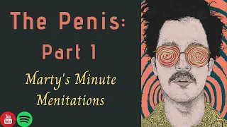 Marty’s Minute Menitations: The Penis Pt.1 (Full Episode)