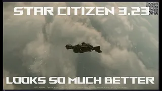 Why Star Citizen 3.23 LOOKS SO MUCH BETTER and More