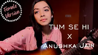 Tum Se Hi - Jab We Met | Female Cover by Anushka Jain | Mohit Chauhan