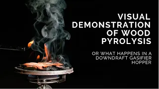 Visual demonstration of wood pyrolysis or what happens in a downdraft gasifier hopper