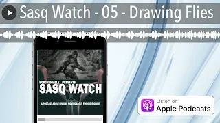 Sasq Watch - 05 - Drawing Flies