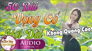 50 Bài Ca Cổ Hay Nhất Nghe Quá Xót Xa Lòng | Vọng Cổ Hơi Dài Miền Tây Cực Hay Nghe Hoài Không Chán