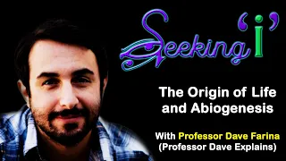Seeking I / The Origin of Life and Abiogenesis with Dave Farina (Professor Dave Explains)