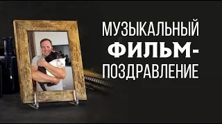 МУЗЫКАЛЬНЫЙ ФИЛЬМ-ПОЗДРАВЛЕНИЕ.