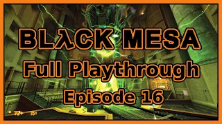 Forget About Freeman! Black Mesa Full Playthrough: Part 16