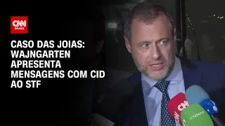 Caso das joias: Wajngarten apresenta mensagens com Cid ao STF | CNN 360º