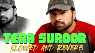 Tera Suroor | Slowed and Reverb | Himesh Reshammiya | Lofi