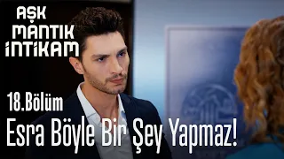 Esra böyle bir şey yapmaz! - Aşk Mantık İntikam 18. Bölüm