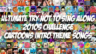 ultimate try not to sing along 2010s challenge cartoons intro theme songs for yourrage,etc