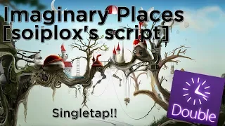 Imaginary Places [soiplox's script]+DT (Singletap!!) (SSn't)