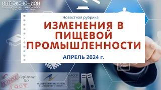 Изменения в пищевой промышленности апрель 2024 г.