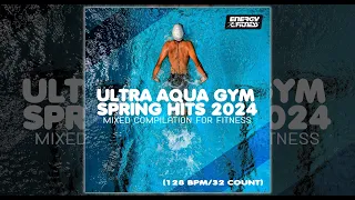 ULTRA AQUA GYM SPRING HITS MIXED COMPILATION FOR FITNESS - 128 BPM / 32 COUNT - Fitness & Music 2024