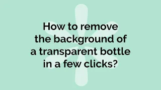How to remove the background of a transparent product in a few clicks?
