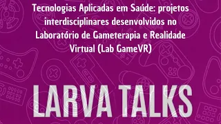 LARVA Talks: Grupo GameVR da Mackenzie (SP)