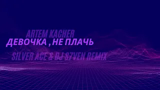 Artem Kacher - Девочка , не плачь (Silver Ace & DJ S7ven Remix)