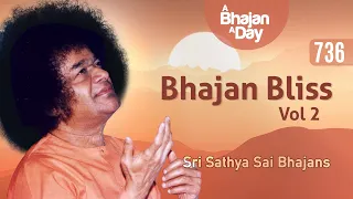 736 - Bhajan Bliss Vol - 2 | Sri Sathya Sai Bhajans