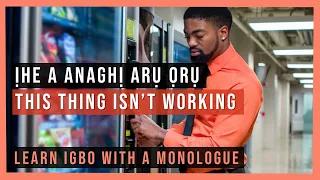 Igbo language Monologue - This thing isn't working - Ihe a anaghị arụ ọrụ - Learn Igbo easily