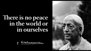 There is no peace in the world or in ourselves | Krishnamurti