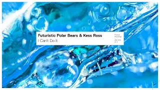 Futuristic Polar Bears & Kess Ross - I Can’t Do It