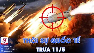 Thời sự Quốc tế trưa 11/5.Nga diệt tên lửa Mỹ, đẩy lui quân Ukraine; Israel mở rộng chiến dịch Rafah