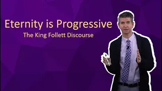 Eternity is Progressive - The King Follett Discourse