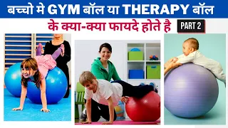 बच्चो मे जिम बॉल या थेरेपी बॉल का क्या महत्व हैं {part 2 }| cerebral palsy ,| cp children