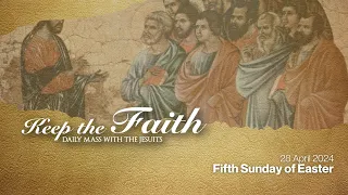 KEEP THE FAITH: Daily Mass with the Jesuits | 28 Apr 24 | Fifth Sunday of Easter