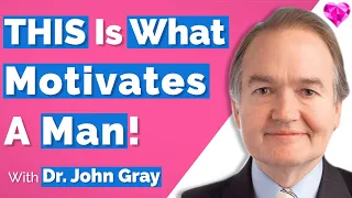 THIS Motivates A Man (& Brings Him Closer)!   Dr. John Gray